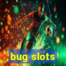 bug slots