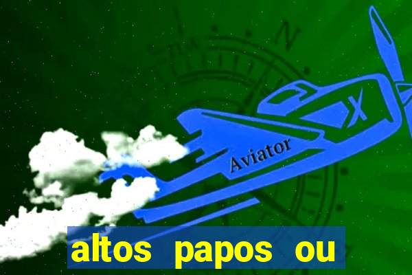 altos papos ou autos papos