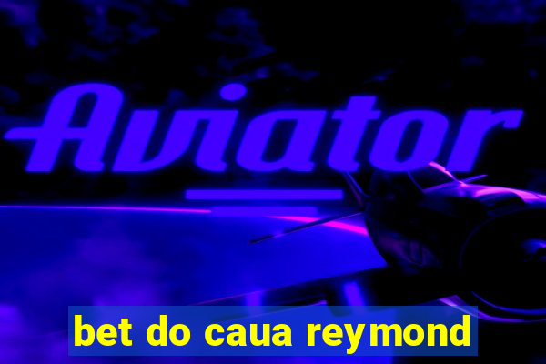 bet do caua reymond