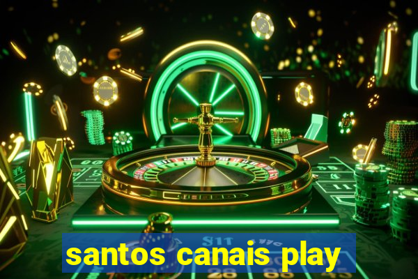 santos canais play