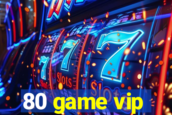 80 game vip