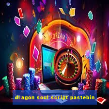 dragon soul script pastebin