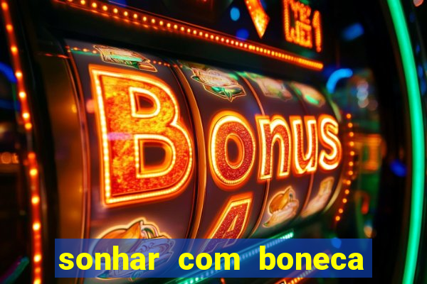 sonhar com boneca jogo do bicho