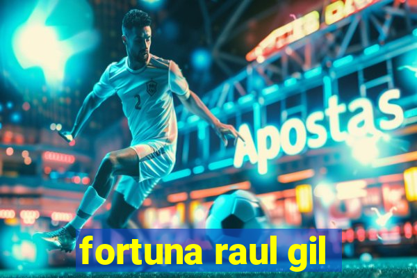 fortuna raul gil