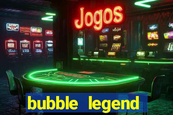 bubble legend ganhar dinheiro