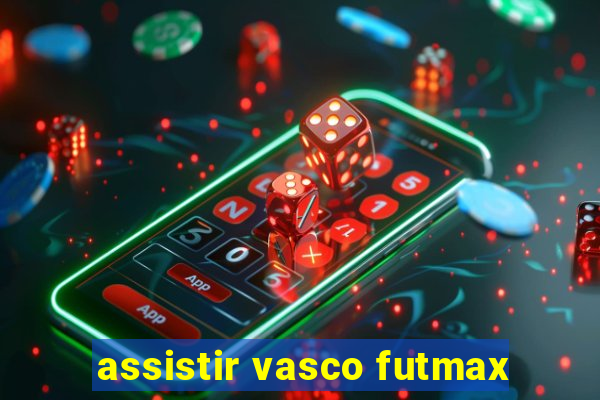 assistir vasco futmax