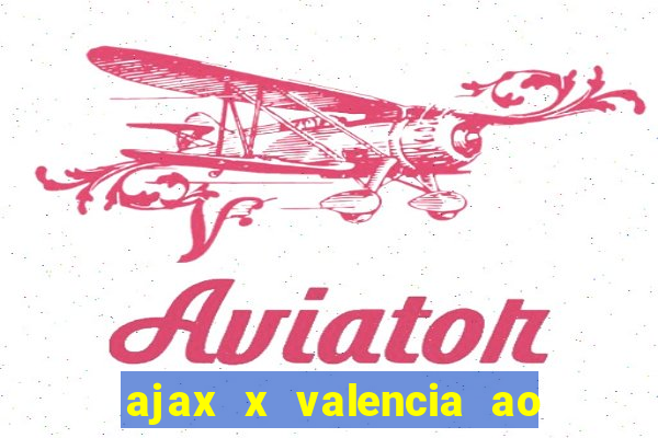 ajax x valencia ao vivo futemax