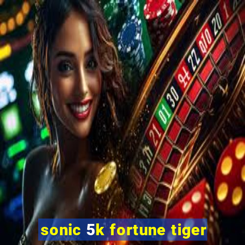 sonic 5k fortune tiger