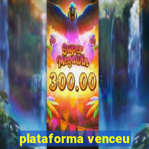 plataforma venceu