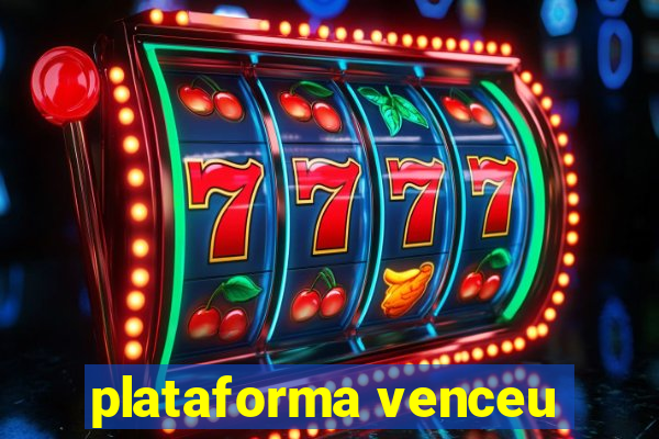 plataforma venceu