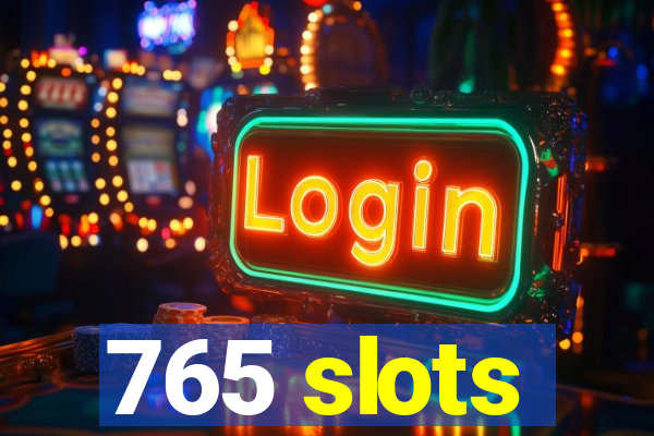 765 slots