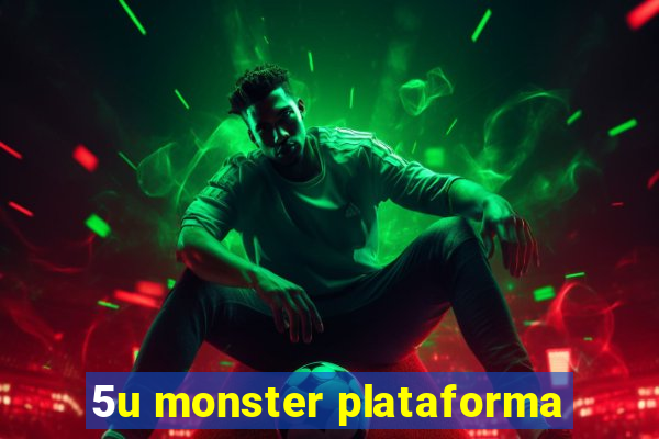 5u monster plataforma