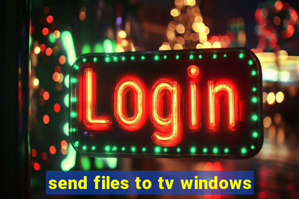 send files to tv windows