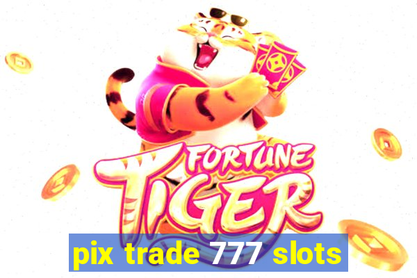 pix trade 777 slots