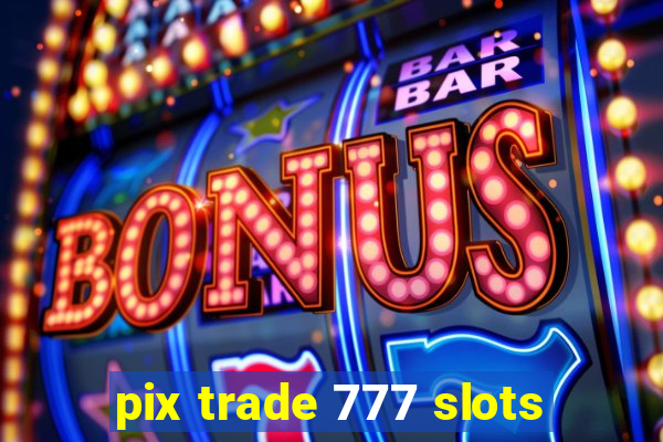 pix trade 777 slots