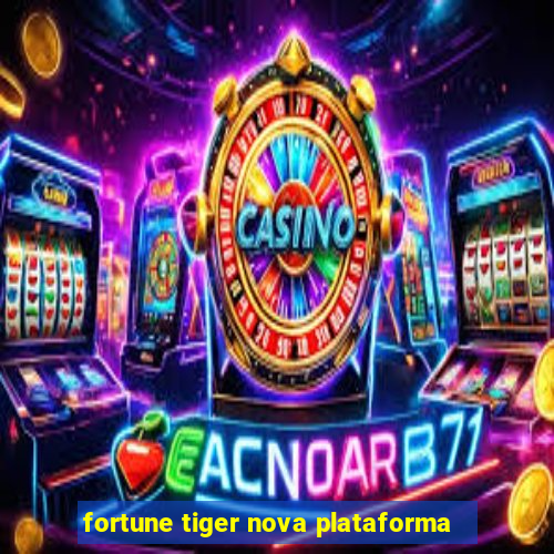 fortune tiger nova plataforma