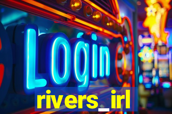 rivers_irl