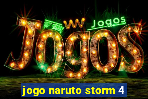 jogo naruto storm 4