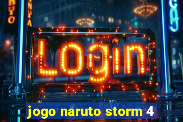 jogo naruto storm 4