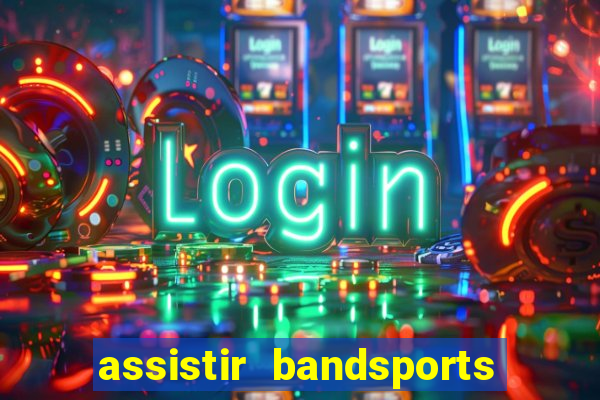 assistir bandsports ao vivo gratis