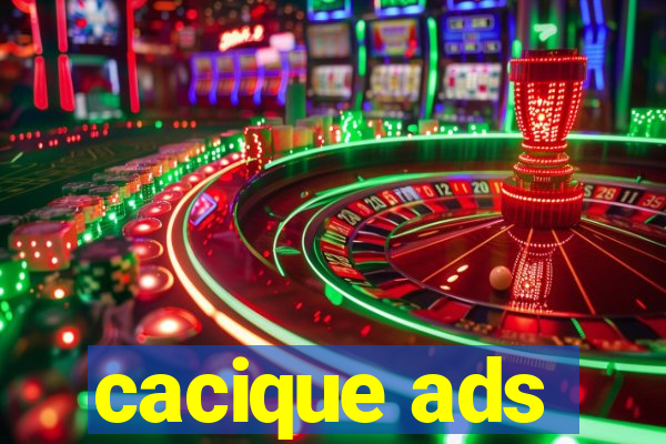 cacique ads