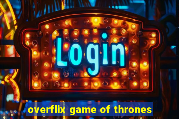 overflix game of thrones