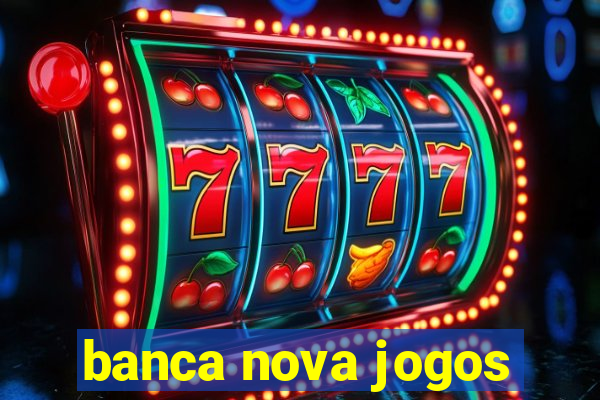 banca nova jogos