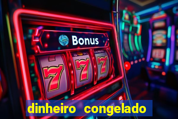 dinheiro congelado na plataforma de jogos