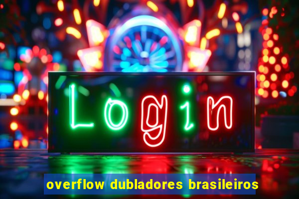 overflow dubladores brasileiros