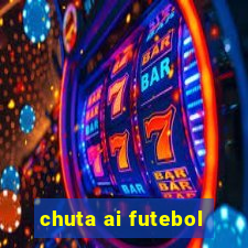 chuta ai futebol