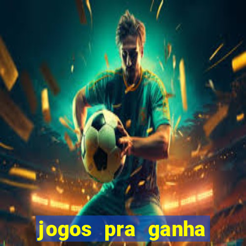 jogos pra ganha dinheiro de verdade