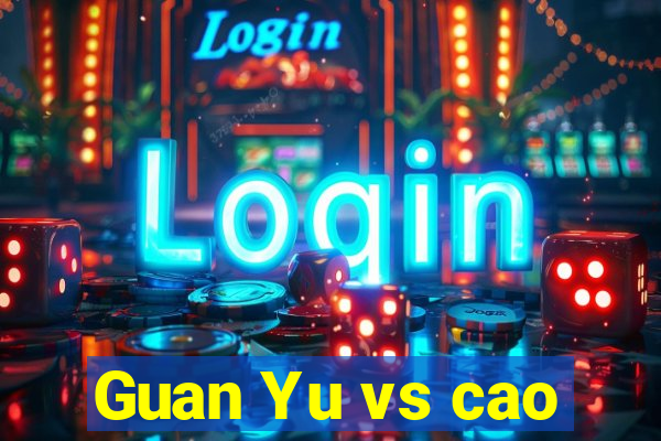 Guan Yu vs cao