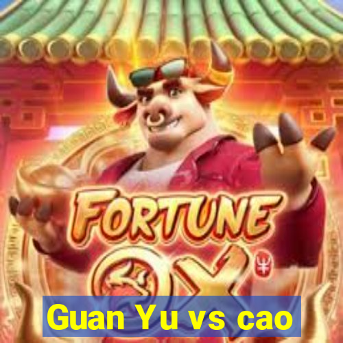 Guan Yu vs cao