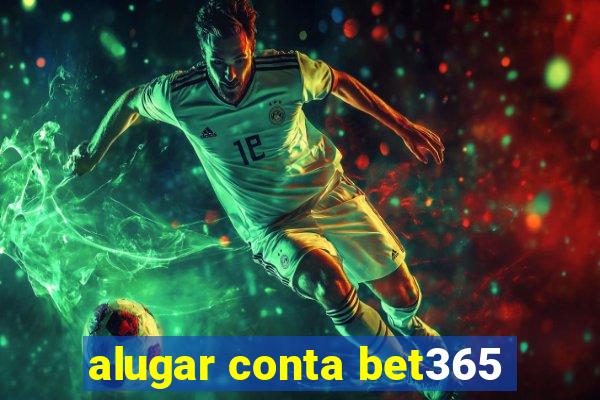 alugar conta bet365