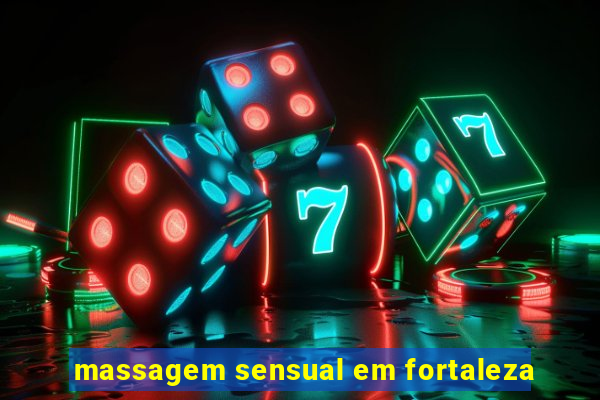 massagem sensual em fortaleza