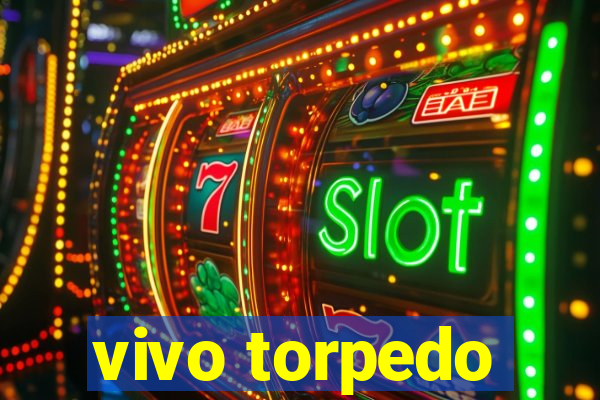 vivo torpedo