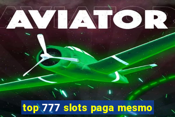 top 777 slots paga mesmo