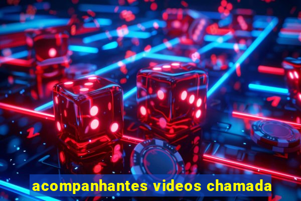 acompanhantes videos chamada