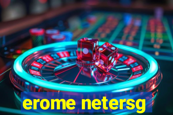 erome netersg