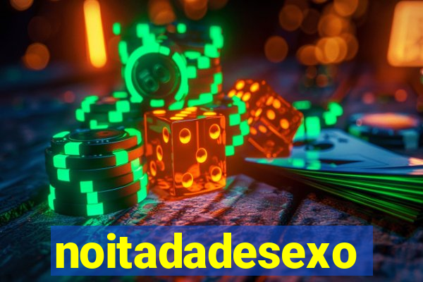 noitadadesexo