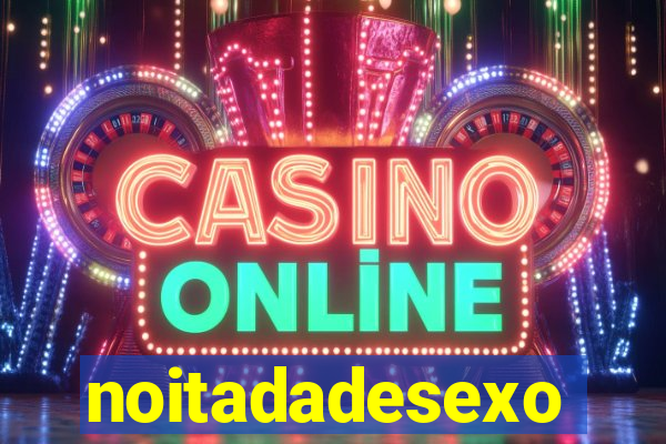 noitadadesexo