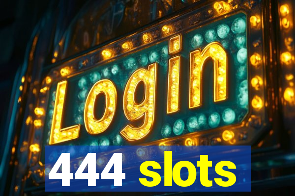 444 slots