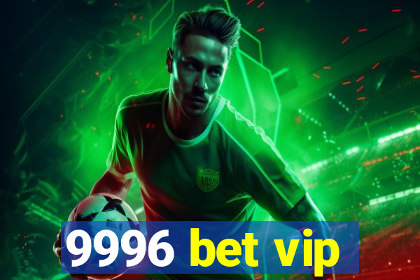 9996 bet vip