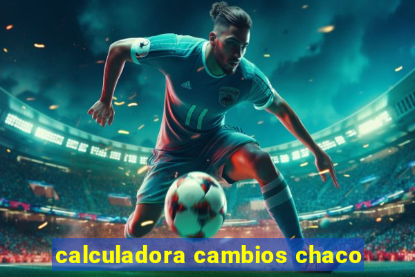 calculadora cambios chaco