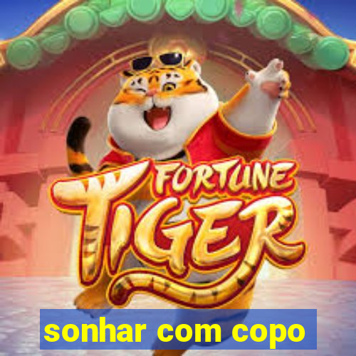 sonhar com copo