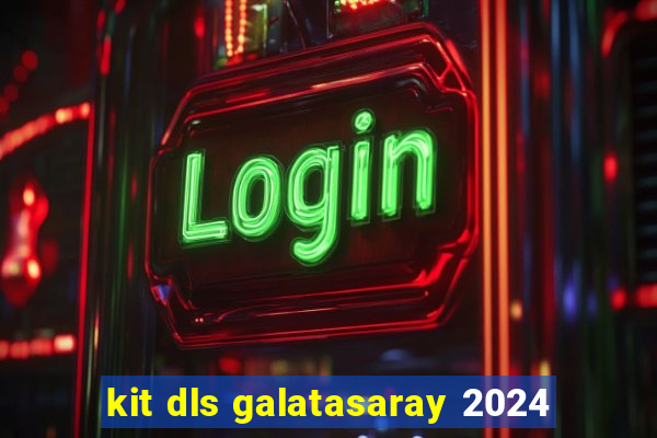 kit dls galatasaray 2024