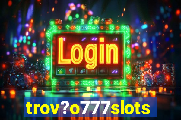 trov?o777slots