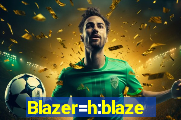 Blazer=h:blaze