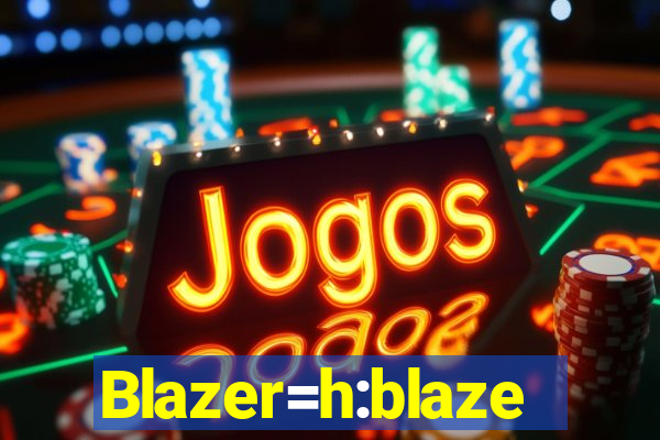 Blazer=h:blaze