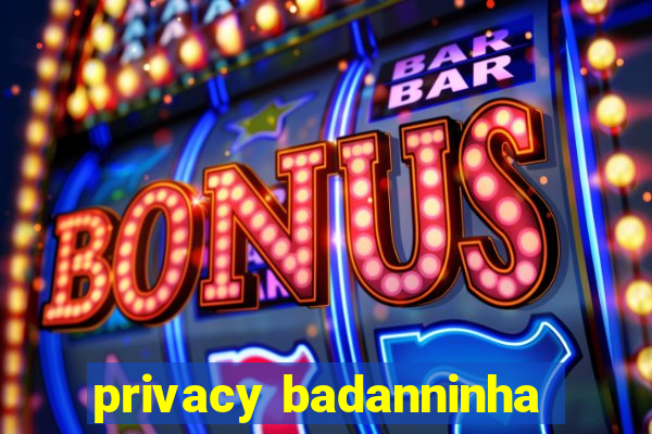 privacy badanninha